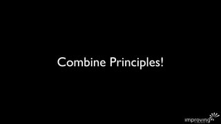 Combine Principles!
 