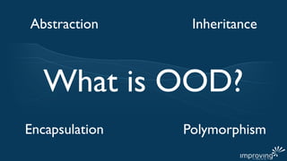 Abstraction      Inheritance



   What is OOD?
Encapsulation   Polymorphism
 
