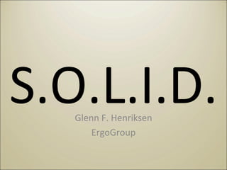 S.O.L.I.D. Glenn F. Henriksen ErgoGroup 