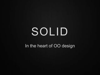 SOLID
In the heart of OO design
 