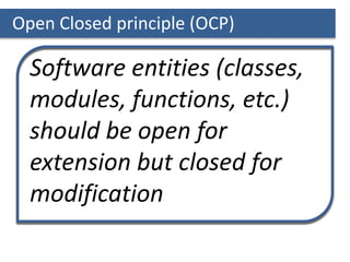 Open Closed principle (OCP)
Software entities (classes,
modules, functions, etc.)
should be open for
extension but closed for
modification
 
