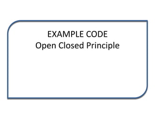 EXAMPLE CODE
Open Closed Principle
 