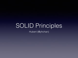 SOLID Principles
Hubert (@yhchan)
 