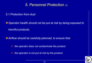 5. Personnel Protection5. Personnel Protection (1)(1)
5.1 Protection from dust
Operator health should not be put at risk by being exposed to
harmful products.
Airflow should be carefully planned, to ensure that
the operator does not contaminate the product
the operator is not put at risk by the product.
50
 