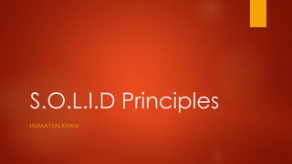 S.O.L.I.D Principles
HUMAYUN KHAN
 