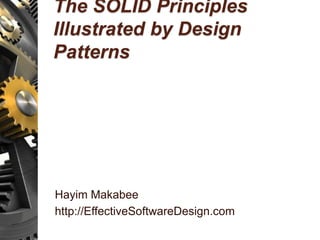 The SOLID Principles
Illustrated by Design
Patterns
Hayim Makabee
http://EffectiveSoftwareDesign.com
 