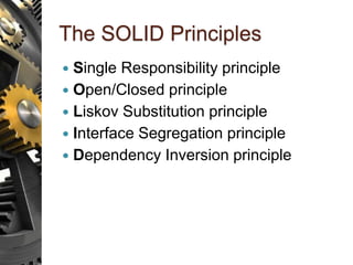 The SOLID Principles
 Single Responsibility principle
 Open/Closed principle
 Liskov Substitution principle
 Interface Segregation principle
 Dependency Inversion principle
 
