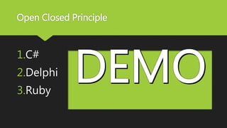 Open Closed Principle
1.C#
2.Delphi
3.Ruby
 