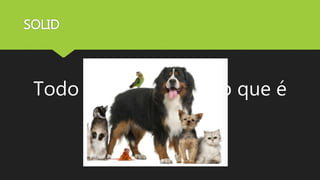 SOLID
Todo mundo já sabe o que é
OO.
 