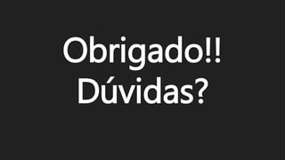 Obrigado!!
Dúvidas?
 