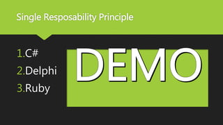 Single Resposability Principle
1.C#
2.Delphi
3.Ruby
 