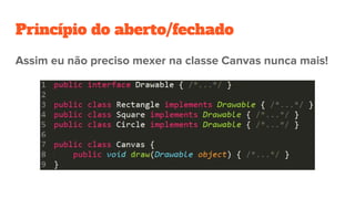 Princípio do aberto/fechado
Assim eu não preciso mexer na classe Canvas nunca mais!
 