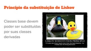 Princípio da substituição de Liskov
Classes base devem
poder ser substituídas
por suas classes
derivadas
 