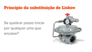 Princípio da substituição de Liskov
Se quebrar posso trocar
por qualquer uma que
encaixe?
 