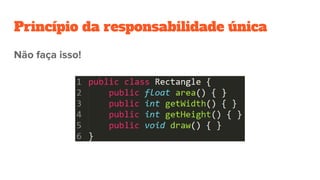 Princípio da responsabilidade única
Não faça isso!
 