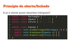 Princípio do aberto/fechado
E se o cliente quiser desenhar triângulos?
 