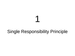 1
Single Responsibility Principle
 
