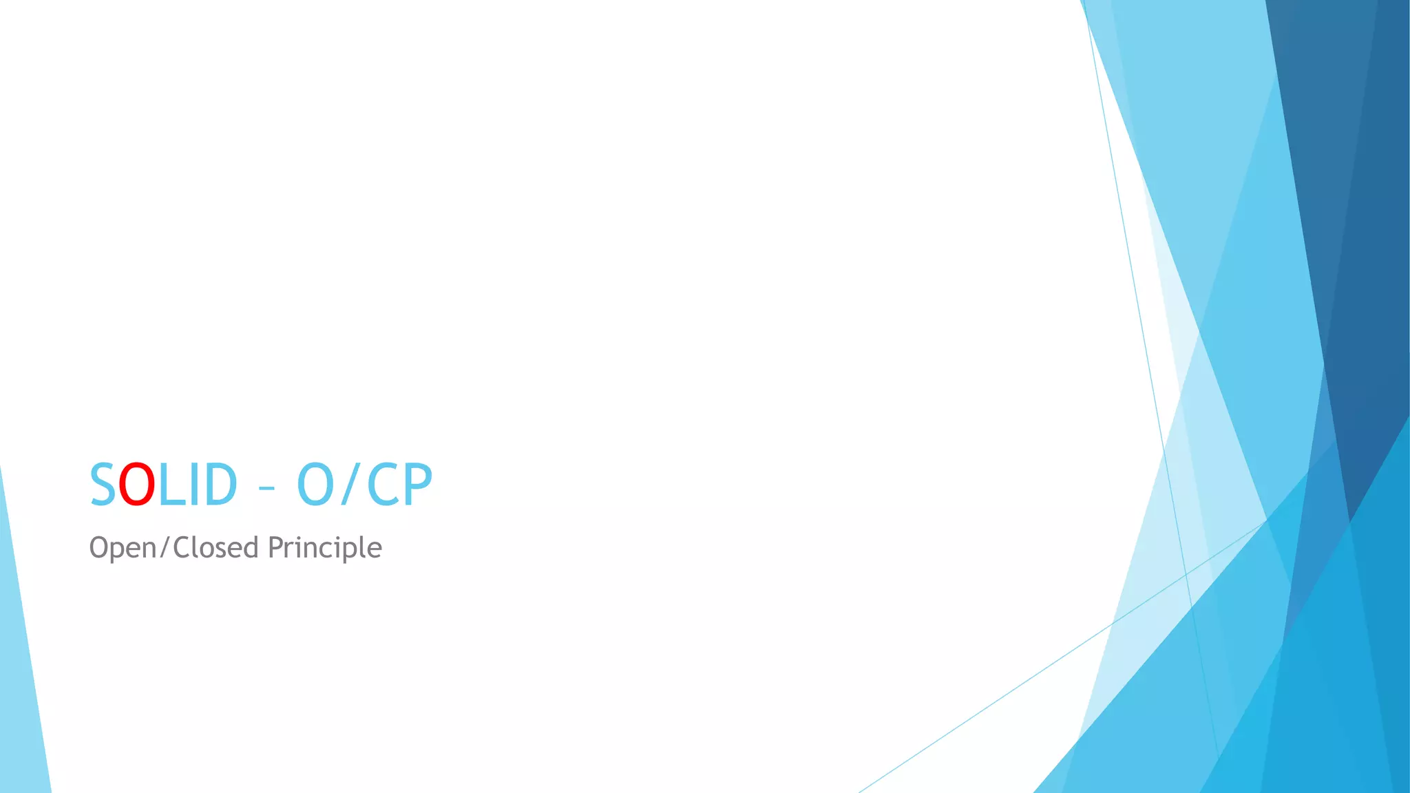 SOLID – O/CP
Open/Closed Principle
 