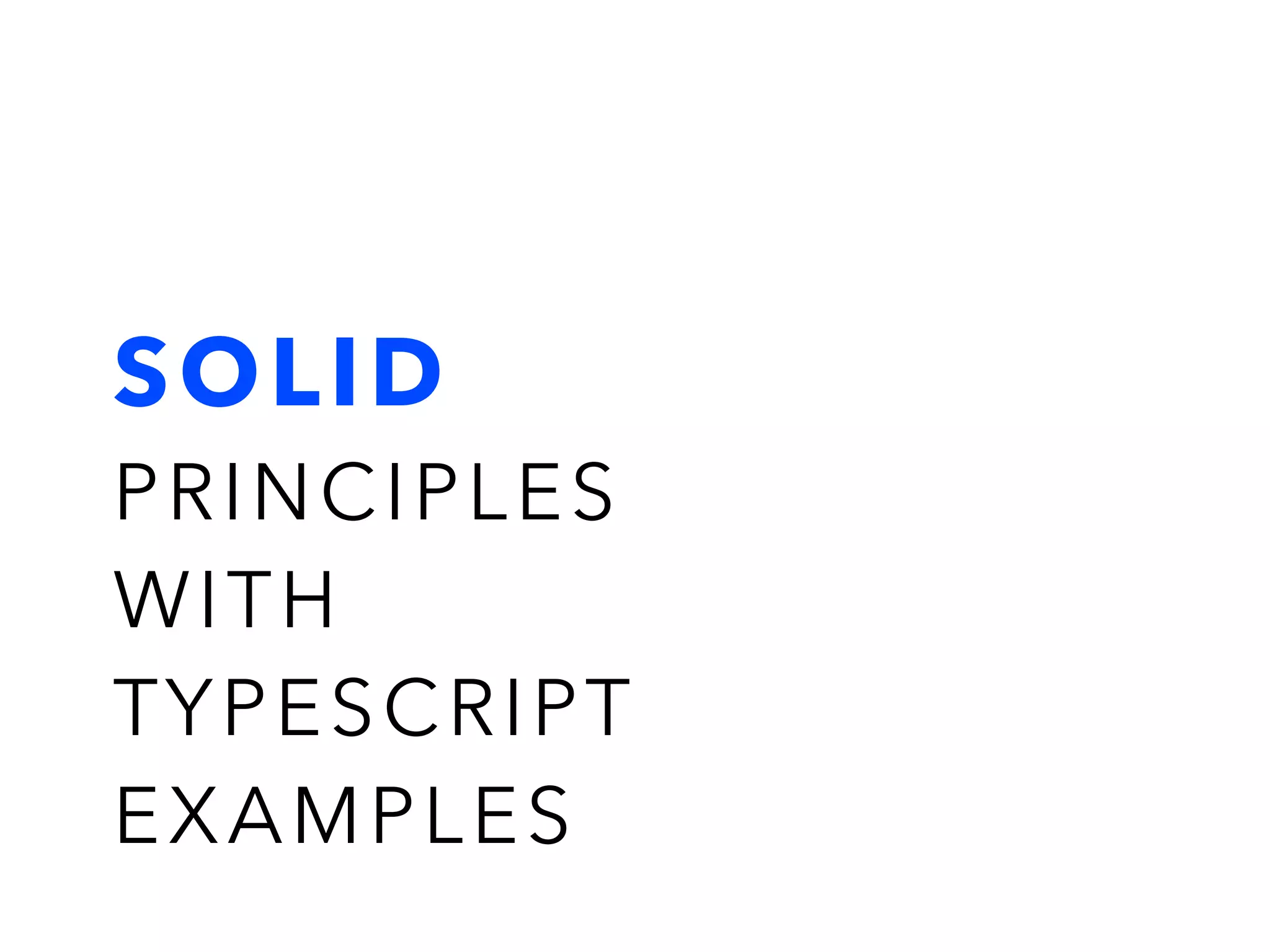 SOLID
PRINCIPLES
WITH
TYPESCRIPT
EXAMPLES
 