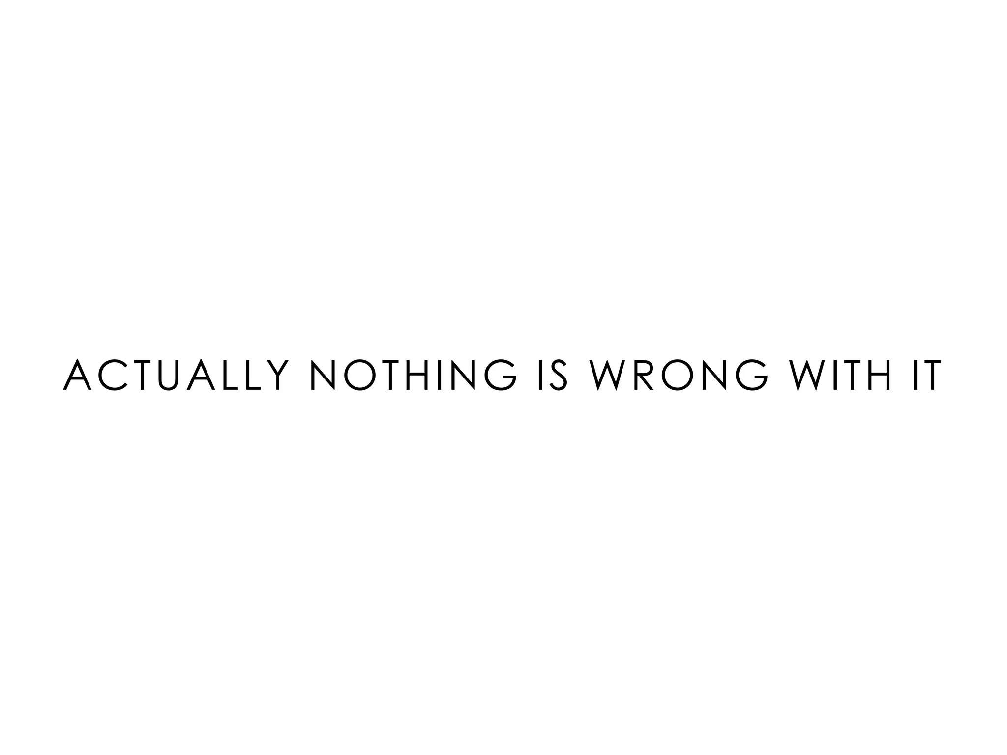ACTUALLY NOTHING IS WRONG WITH IT
 