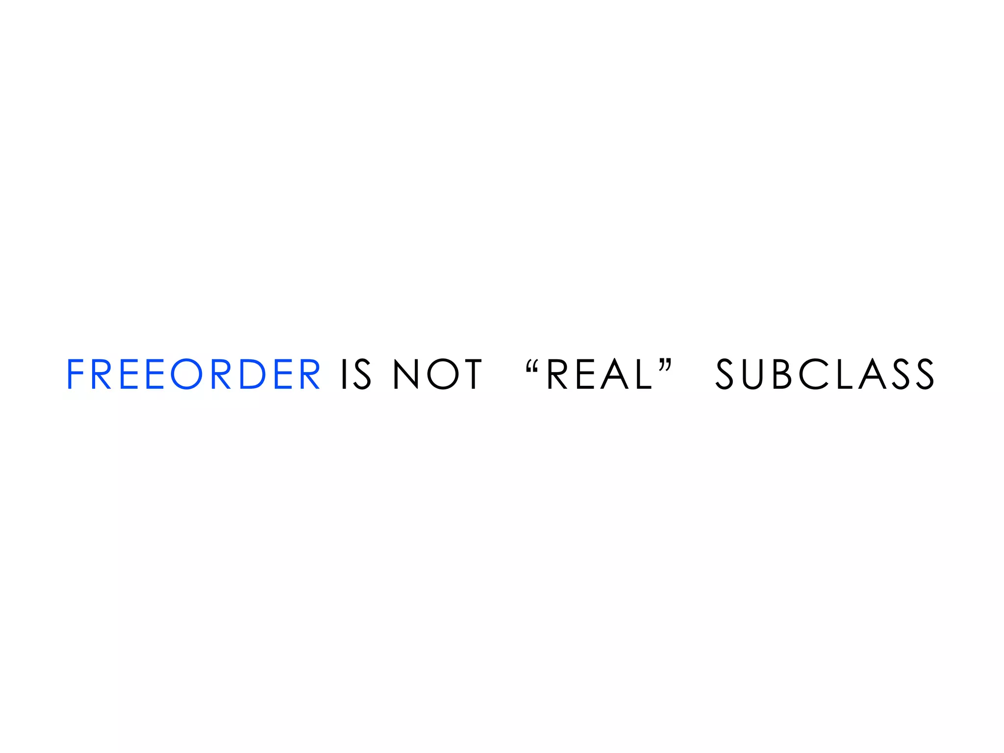FREEORDER IS NOT “REAL” SUBCLASS
 