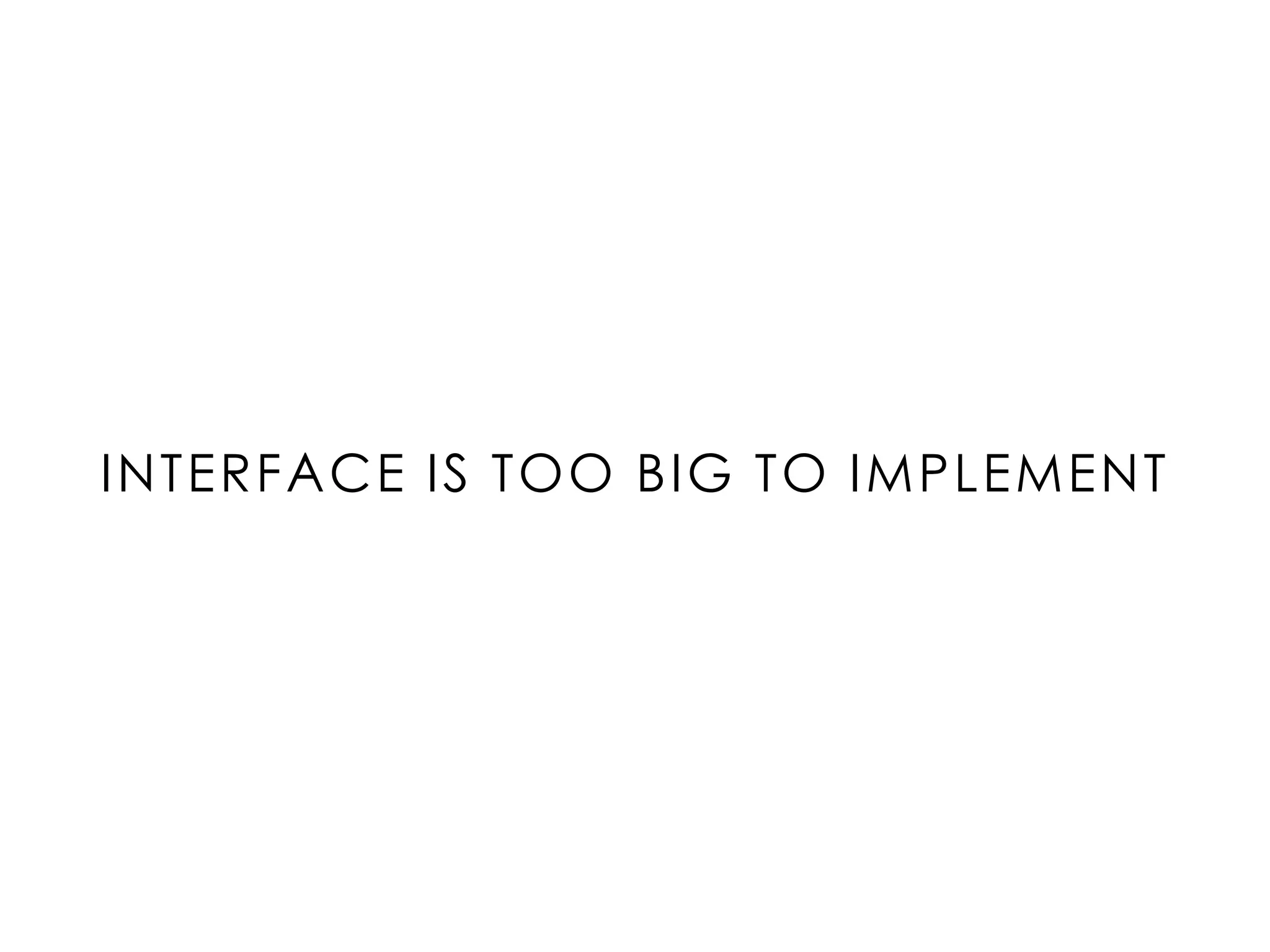 INTERFACE IS TOO BIG TO IMPLEMENT
 