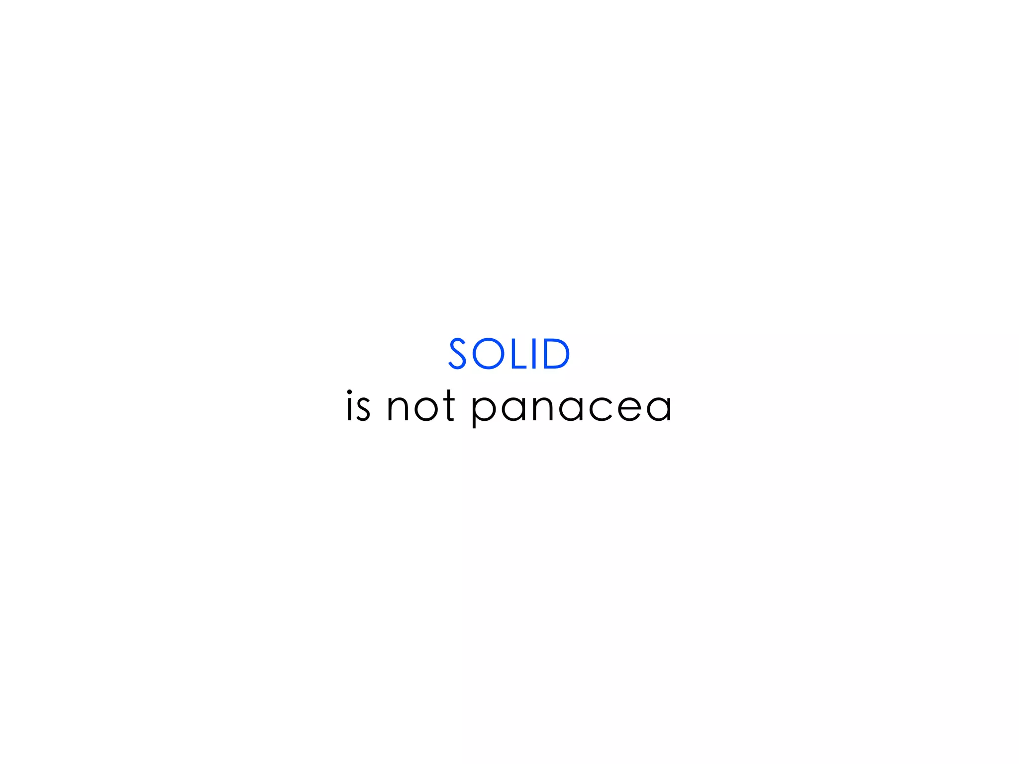 SOLID
is not panacea
 