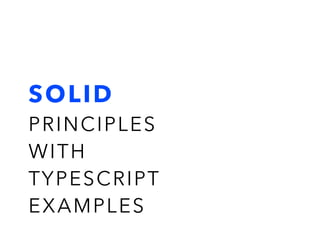 SOLID
PRINCIPLES
WITH
TYPESCRIPT
EXAMPLES
 
