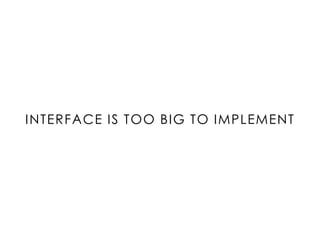 INTERFACE IS TOO BIG TO IMPLEMENT
 