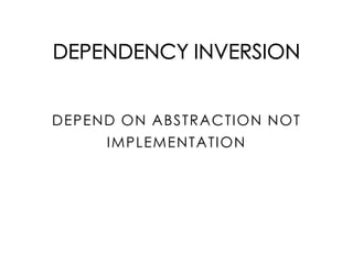 DEPENDENCY INVERSION
DEPEND ON ABSTRACTION NOT
IMPLEMENTATION
 