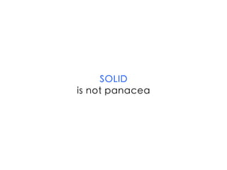 SOLID
is not panacea
 