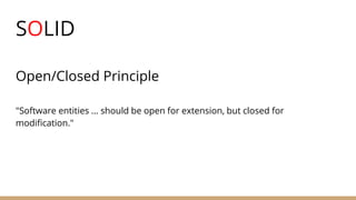 SOLID
Open/Closed Principle
"Software entities ... should be open for extension, but closed for
modification."
 