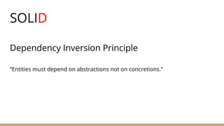 SOLID
Dependency Inversion Principle
“Entities must depend on abstractions not on concretions.”
 