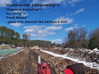 “Commercial Composting”=
“Organics Recycling”=
“On-Farm”=
“Food Waste”
…goes way beyond the backyard bin!
 