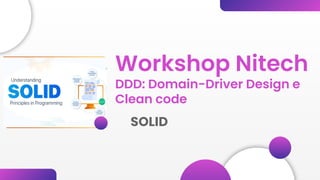 Workshop Nitech
DDD: Domain-Driver Design e
Clean code
SOLID
 