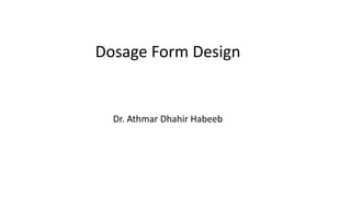 Dosage Form Design
Dr. Athmar Dhahir Habeeb
 