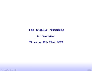Thursday, Feb 22nd 2024 1/22
The SOLID Principles
Jan Wedekind
Thursday, Feb 22nd 2024
 