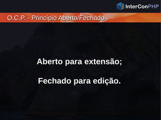 O.C.P. - Princípio Aberto/FechadoO.C.P. - Princípio Aberto/Fechado
Aberto para extensão;
Fechado para edição.
 