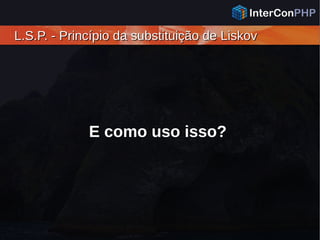 L.S.P. - Princípio da substituição de LiskovL.S.P. - Princípio da substituição de Liskov
E como uso isso?
 