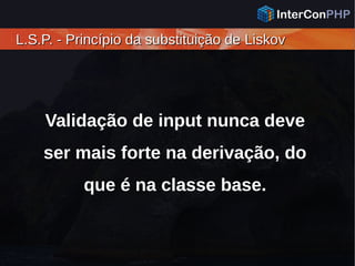L.S.P. - Princípio da substituição de LiskovL.S.P. - Princípio da substituição de Liskov
Validação de input nunca deve
ser mais forte na derivação, do
que é na classe base.
 