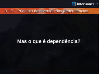 D.I.P. - Princípio da inversão das dependênciasD.I.P. - Princípio da inversão das dependências
Mas o que é dependência?
 