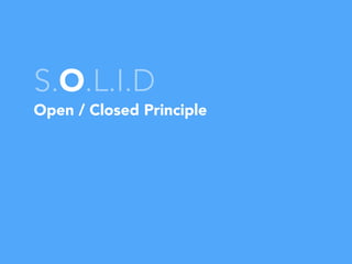 S.O.L.I.D
Open / Closed Principle
 