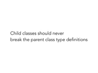 Child classes should never
break the parent class type definitions
 
