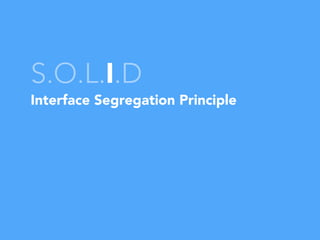 S.O.L.I.D
Interface Segregation Principle
 