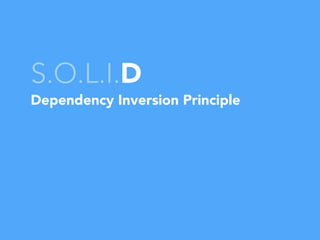 S.O.L.I.D
Dependency Inversion Principle
 