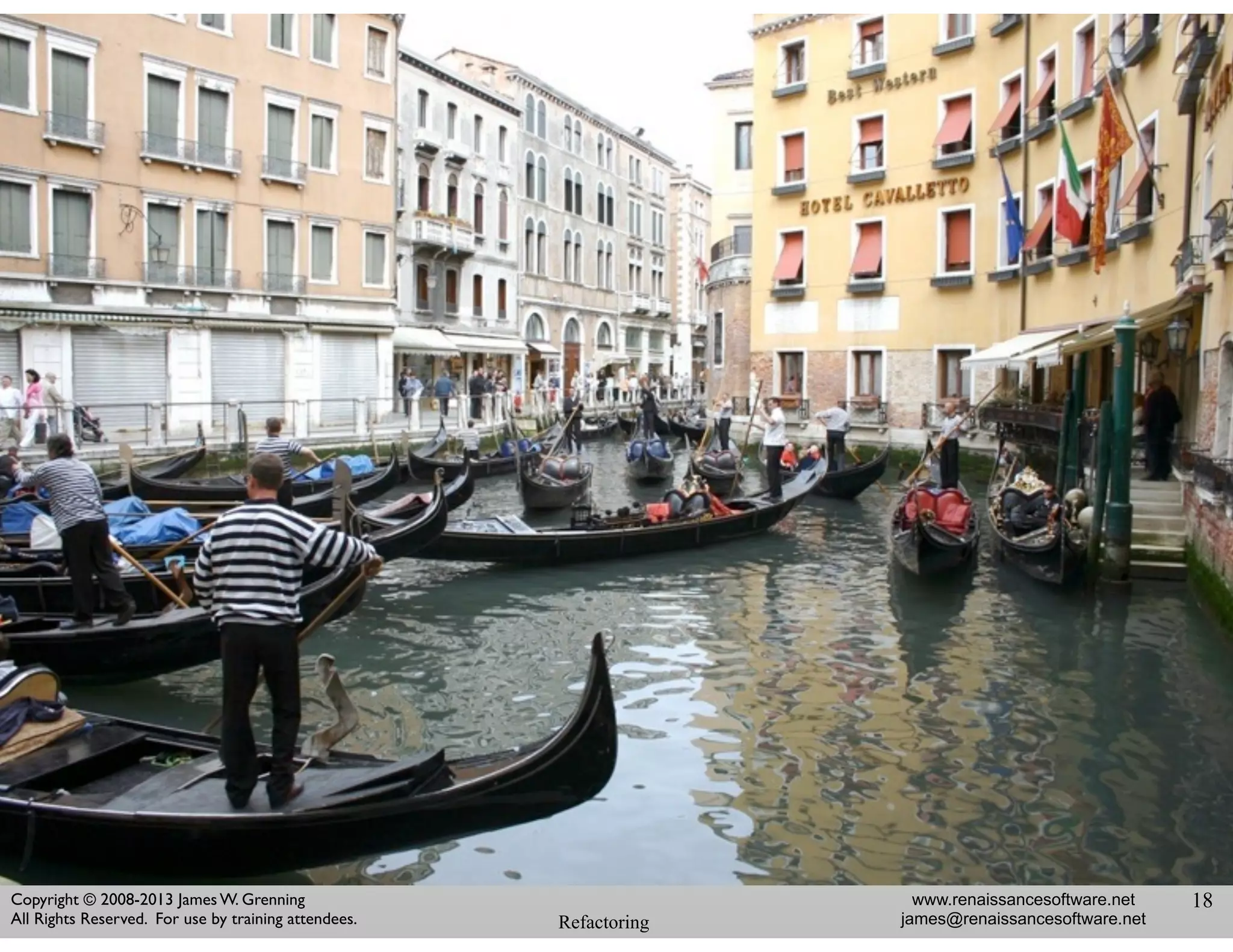 Refactoring
www.renaissancesoftware.net
james@renaissancesoftware.net
Copyright © 2008-2013 James W. Grenning	

All Rights Reserved. For use by training attendees.
18
 