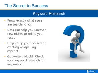 • Know exactly what users
are searching for
• Data can help you uncover
new niches or refine your
focus

• Helps keep you focused on
creating compelling
content
• Got writers block? Check
your keyword research for
inspiration

 