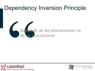 Dependency Inversion Principle


     Depender de las abstracciones no
     de las concreciones
 
