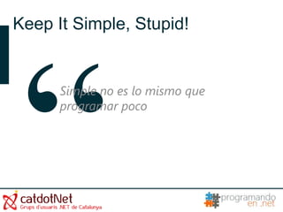 Keep It Simple, Stupid!


      Simple no es lo mismo que
      programar poco
 