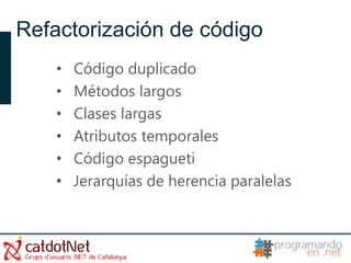 Refactorización de código
    •   Código duplicado
    •   Métodos largos
    •   Clases largas
    •   Atributos temporales
    •   Código espagueti
    •   Jerarquías de herencia paralelas
 